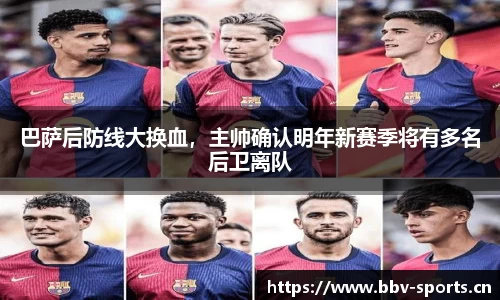 巴萨后防线大换血，主帅确认明年新赛季将有多名后卫离队