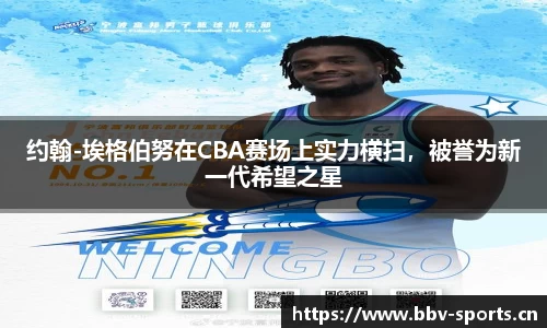 约翰-埃格伯努在CBA赛场上实力横扫，被誉为新一代希望之星