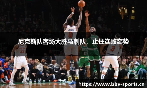 尼克斯队客场大胜马刺队，止住连败态势
