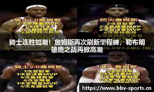 骑士连胜如潮！詹姆斯再次刷新里程碑，勒布朗雄鹿之战再掀高潮