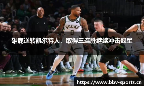 雄鹿逆转凯尔特人，取得三连胜继续冲击冠军